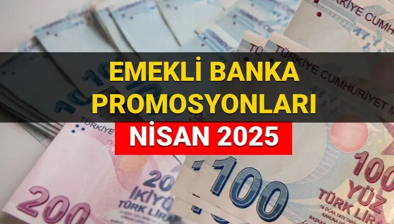 2025 Nisan Emekli Banka Promosyonları: Hangi Banka Ne Kadar Ödeme Yapacak?