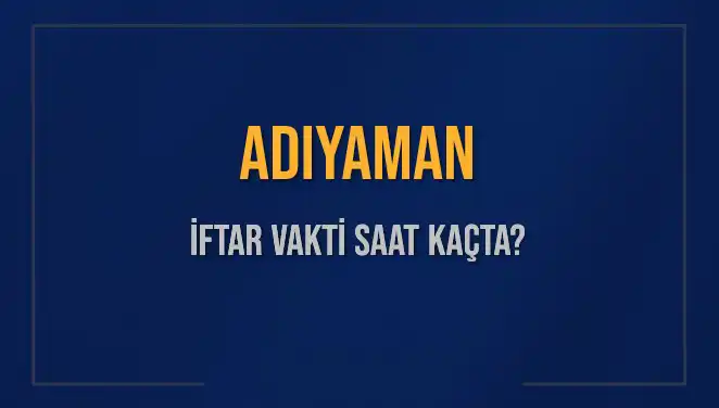 Adıyaman'da İftar Vakti: Saat Kaçta, Ne Kadar Kaldı?