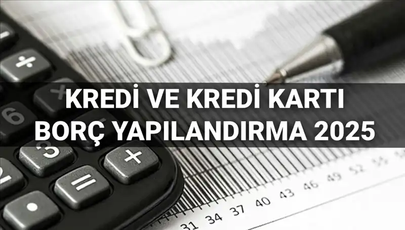 Kredi ve Kredi Kartı Borçları İçin Yeni Yapılandırma Fırsatları 2025'te Başlıyor!