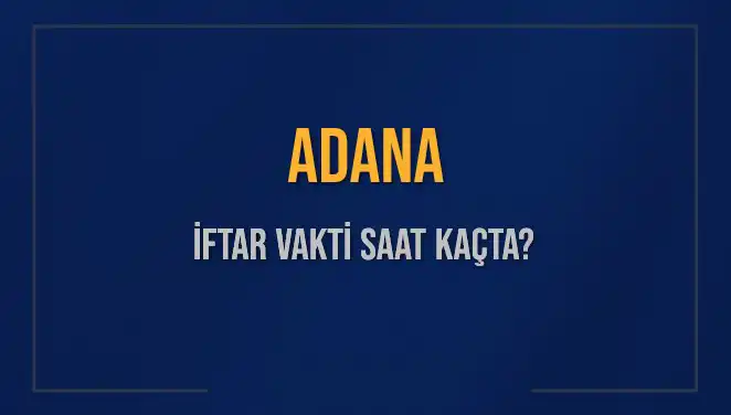 Adana İftar Vakti Dikkat Çekiyor: Bugün Akşam Ezanı Saat Kaçta?