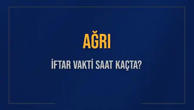 AĞRI İFTAR VAKTİ: 2 Mart 2025’te Akşam Ezanı Saat Kaçta Okunacak?